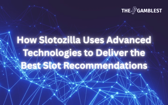 How Slotozilla Uses Advanced Technologies to Deliver the Best Slot Recommendations