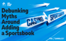 Too Complex, Too Expensive, Too Risky? – Debunking the Biggest Myths Around Adding a Sportsbook