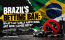 Brazil’s Betting Ban: What’s actually happening and what comes next?
